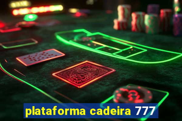 plataforma cadeira 777